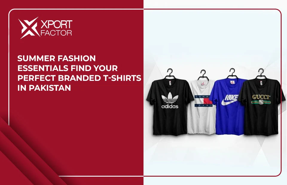 Summer Fashion Essentials Find Your Perfect Branded TShirts in Pakis Xport Factor